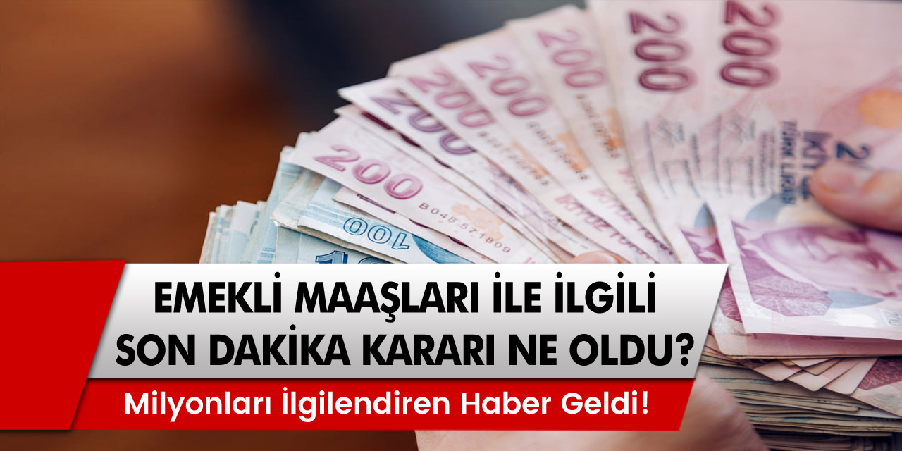 Milyonları İlgilendiren Haber Geldi! Emekli Maaşları ile İlgili Son Dakika Kararı Ne Oldu?