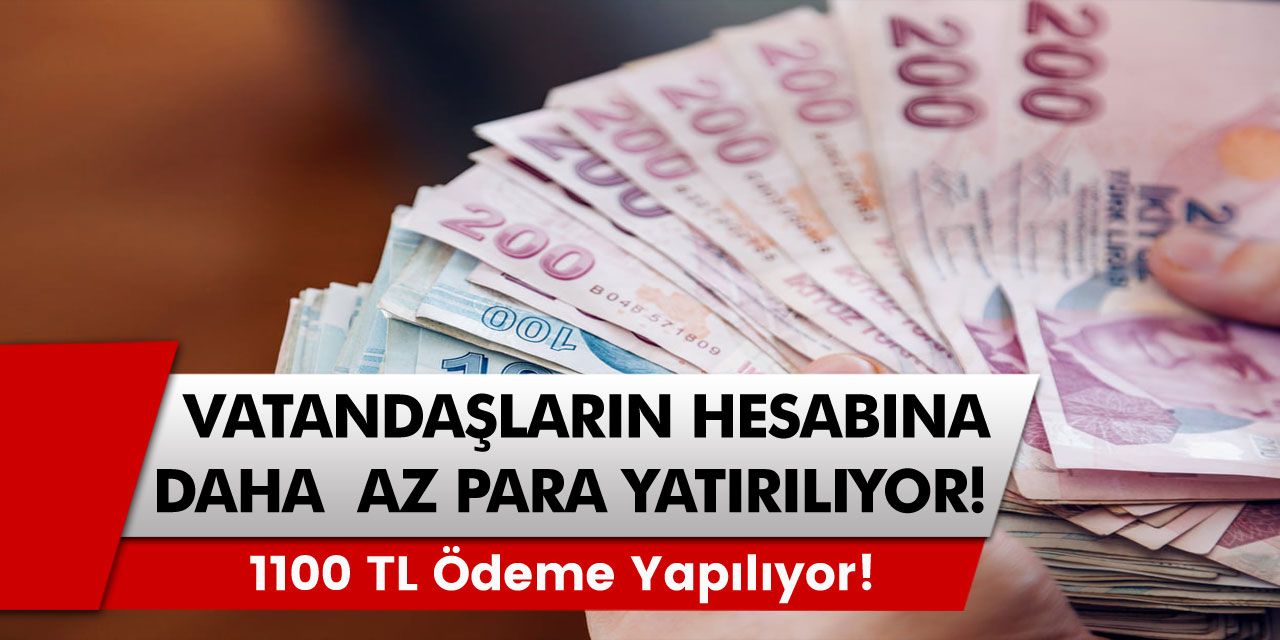 Hesaplara Daha Az Para Yatırılıyor! 1100 TL Ödeniyor