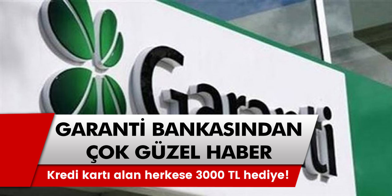 Garanti Bankası'ndan güzel haber geldi! Kredi kartı alan herkese 3000 TL hediye verecek!