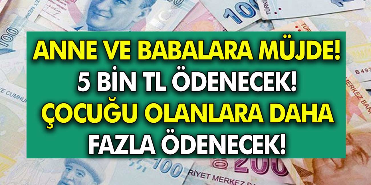 anne ve babalara mujde 5 bin tl odeme verilecek cocugu okula giden ailelere daha fazla odenecek