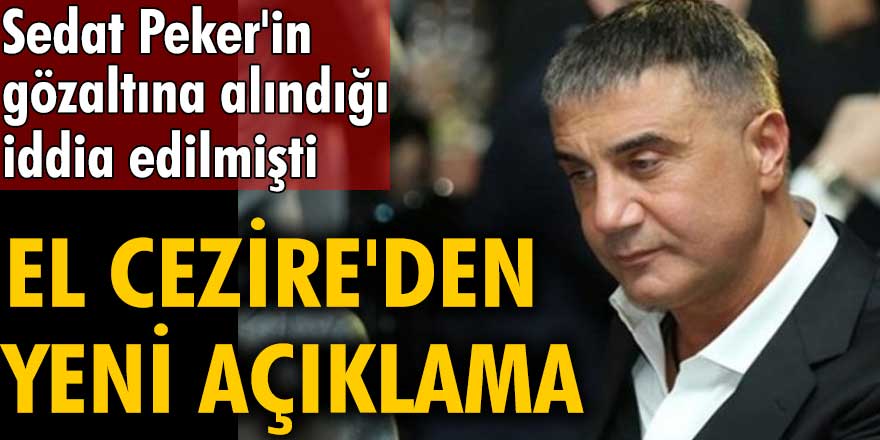 Sedat Peker gözaltına alındı iddia edilmişti el cezire'den yeni açıklama geldi!