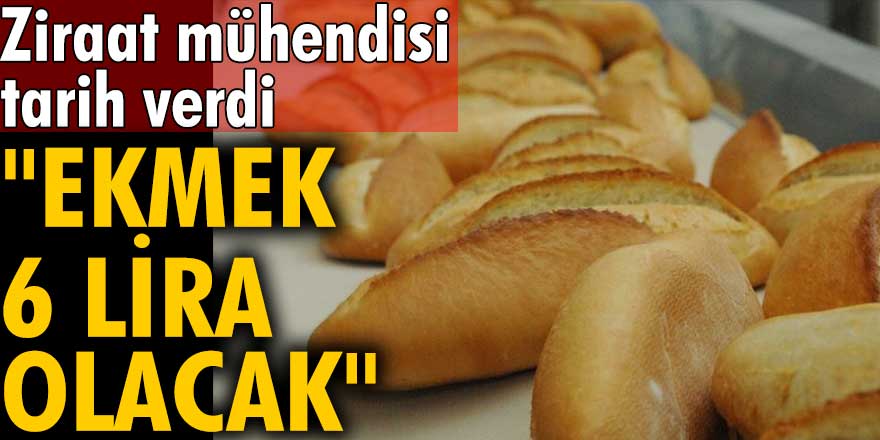 Ziraat mühendisi Toy tarih verdi: "Ekmek 6 lira olacak" dedi.