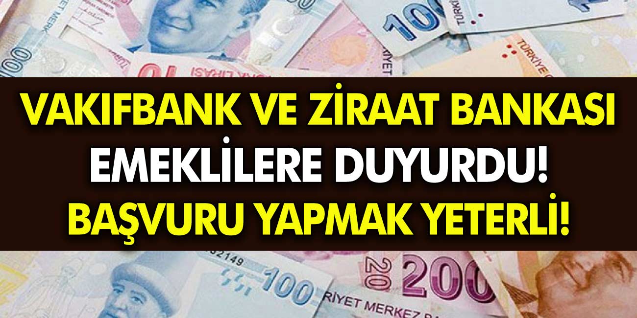 Vakıfbank ve Ziraat Bankasından Emeklilere Duyuru; Bugün Başlıyor, Başvuru Yapmak Yeterli!