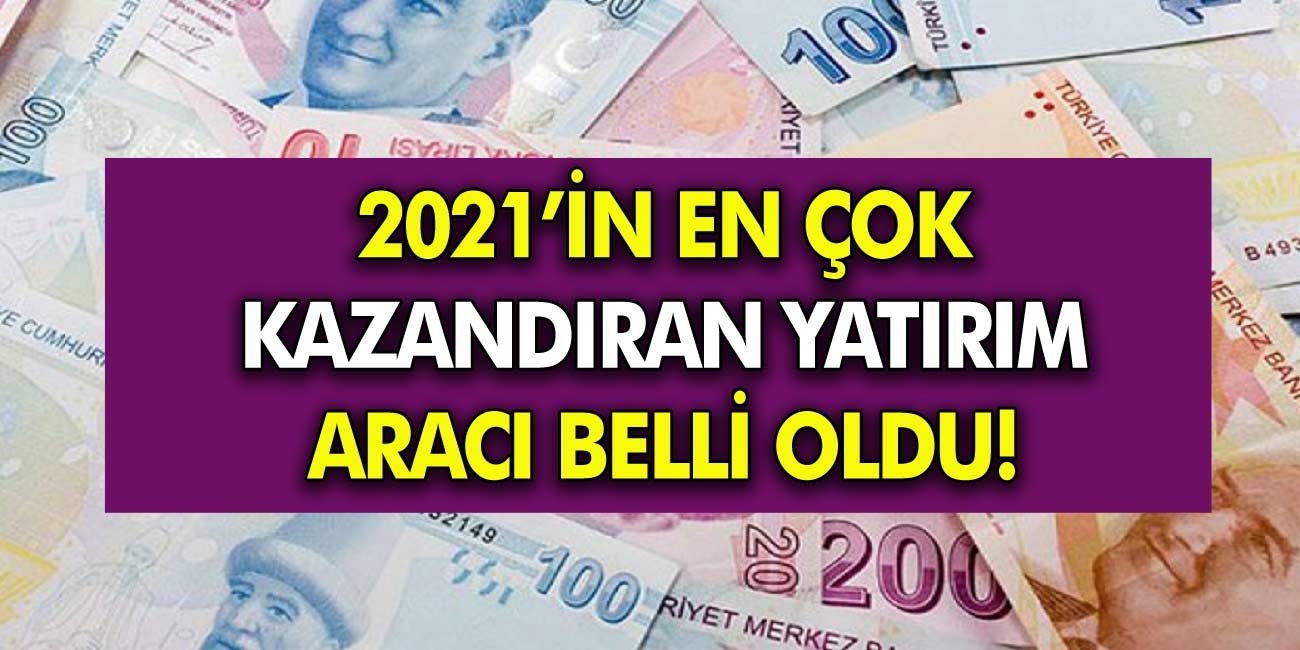 Parasını yatıran herkes resmen servetine servet kattı! İşte 2021'in en çok kazandıran yatırım aracı belli oldu