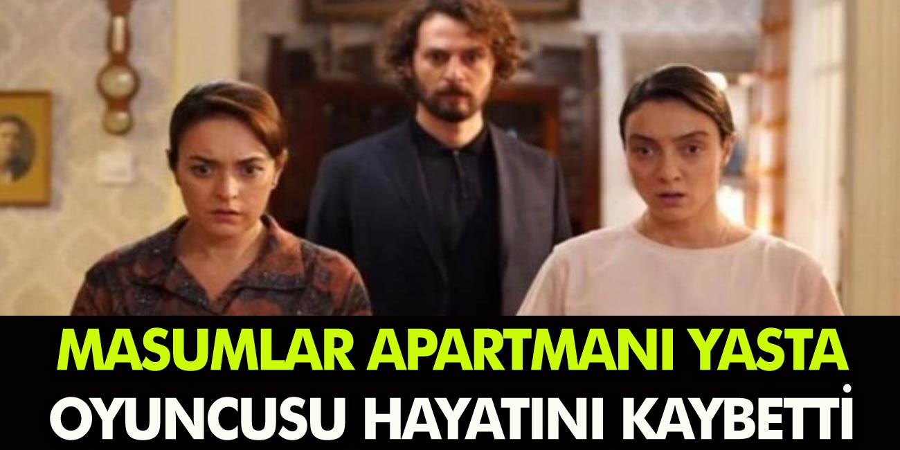 Masumlar Apartmanı dizisinden kötü haber! Ünlü Oyuncu Hayatını Kaybetti! Dizi Çekimleri Durduruldu