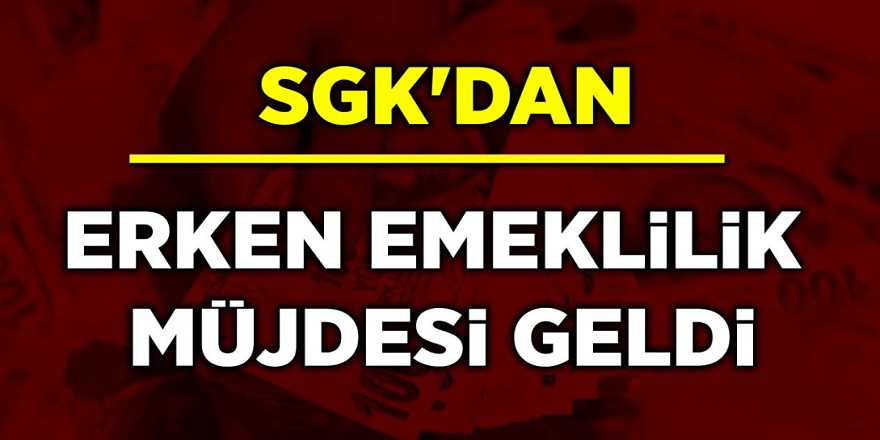 5 Milyon kişiye SGK'dan Erken Emeklilik Müjdesi Geldi! Erken Emeklilik Şartları Neler?...