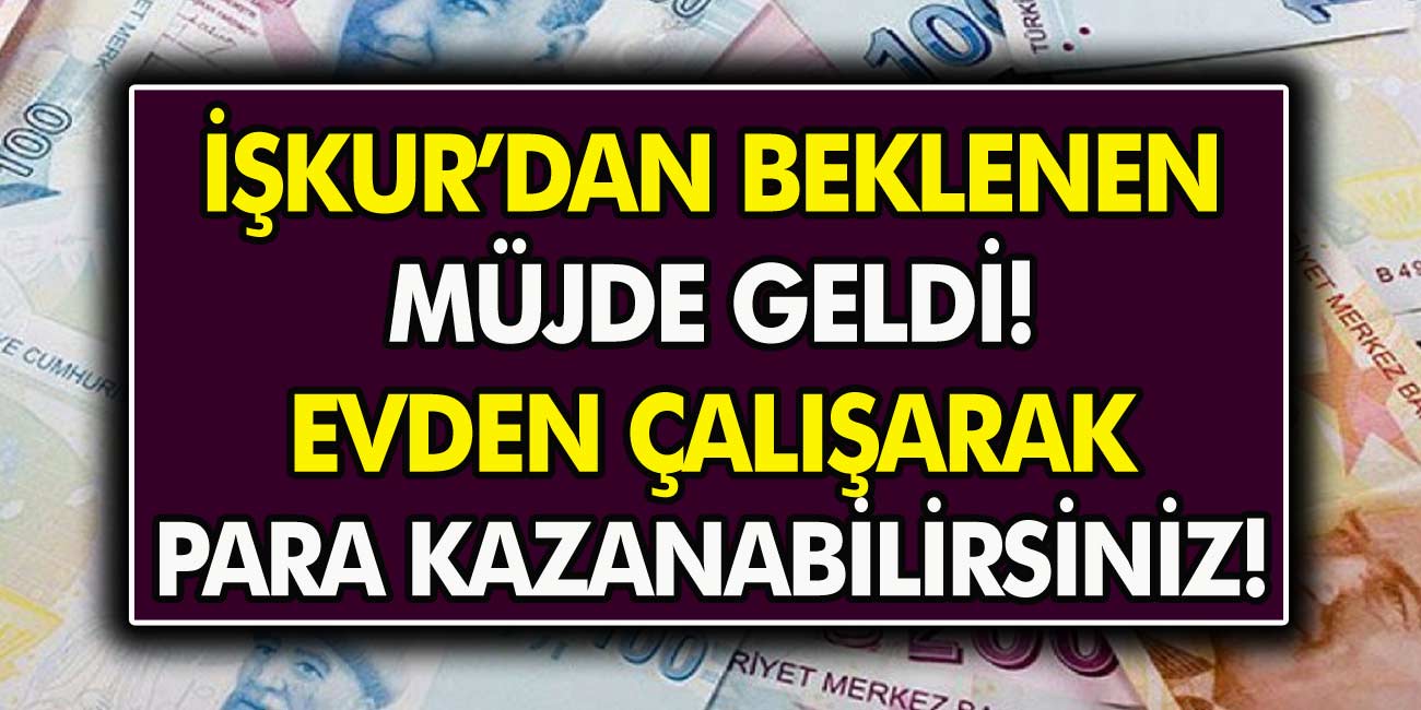 Müjde Evinizden Çıkmadan 4500 TL'ye Kadar para kazanabilirsiniz! İŞKUR'un Evde İş İlanları Yayınlandı!