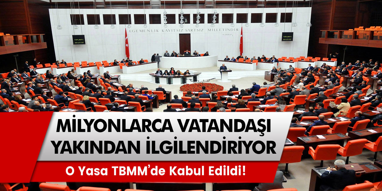 Milyonlarca Vatandaşı İlgilendiriyor! O yasa TBMM'de Kabul Edildi!