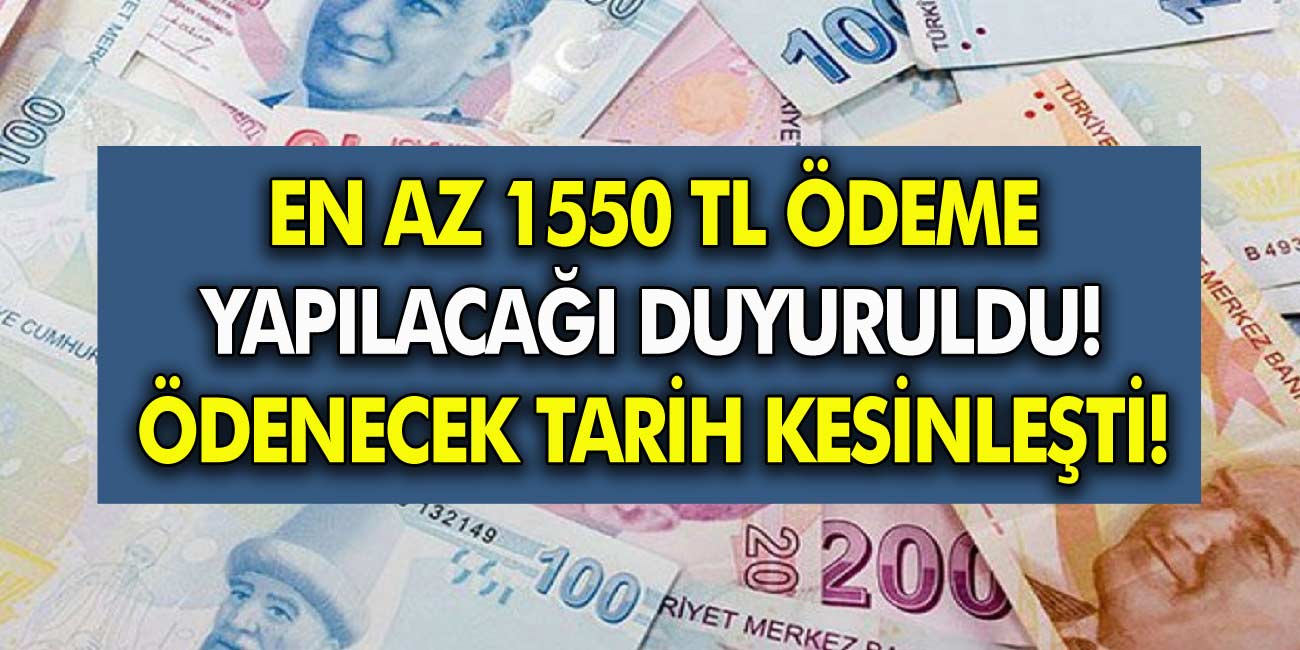 En az bin 550 TL ödeme yapılacak! Paraların yatacağı tarih kesinleşti!