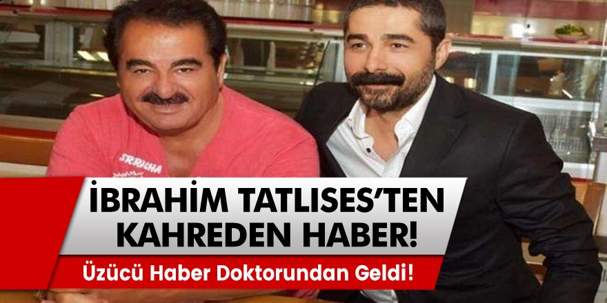 İbrahim Tatlıses’ten acı haber! Kahreden haberi doktoru duyurdu! Şimdi de oğlu Ahmet Tatlı...