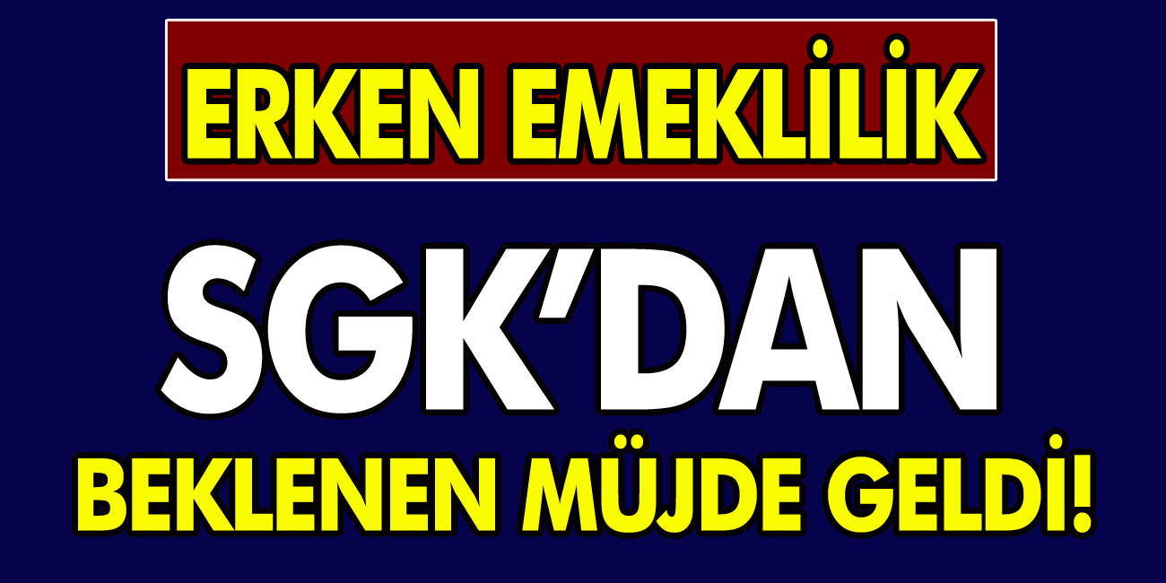 SGK'dan Erken emekli olmak isteyenlere Son Dakika müjdeli haber! Ne zaman erken emekli olurum?