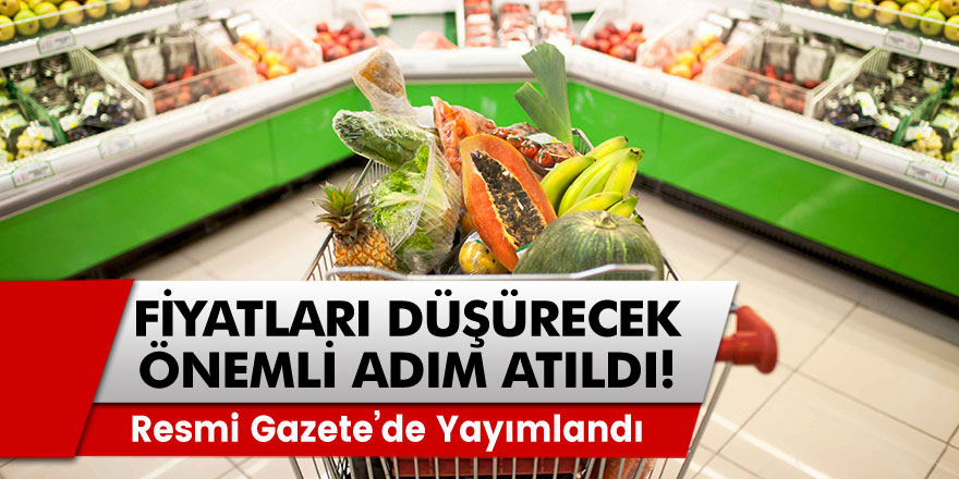 Resmi Gazetede yayımlandı! Fiyatları düşürecek önemli adım atıldı!