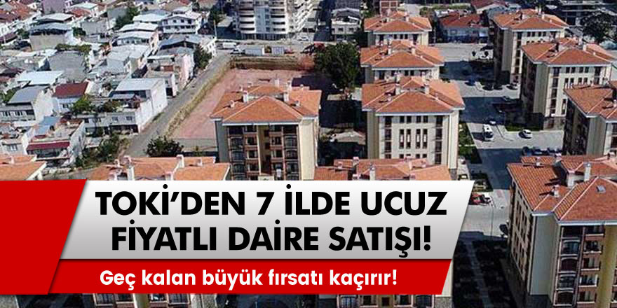 TOKİ'den Müjde Geldi! 7 ilde ucuz fiyatlı daire satışı yapılıyor! Geç kalan büyük fırsatı kaçıracak!