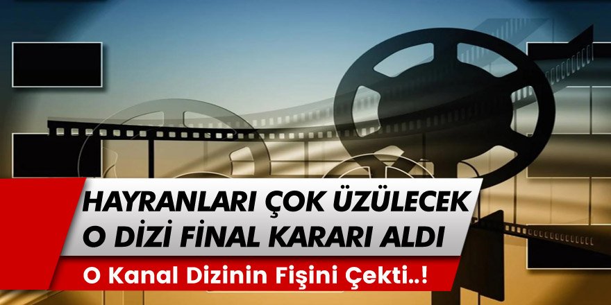 Hayranları Çok Üzülecek O Kanal fişini çekti! Sevilen dizi için final kararı alındı!