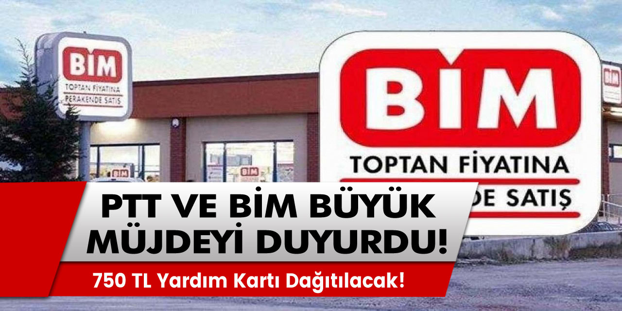PTT ve BİM müjdeyi duyurdu! 750 TL Gıda Yardım Kartı Dağıtılacak!