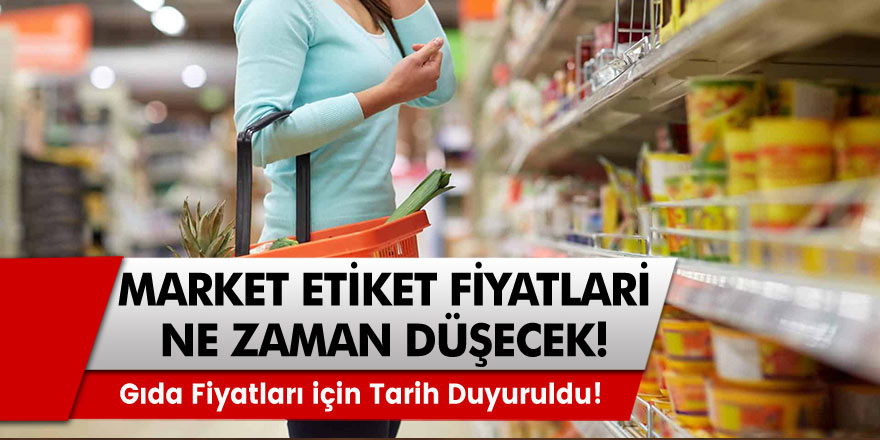 Market etiket fiyatları ne zaman düşecek? Gıda fiyatları için tarih duyuruldu!