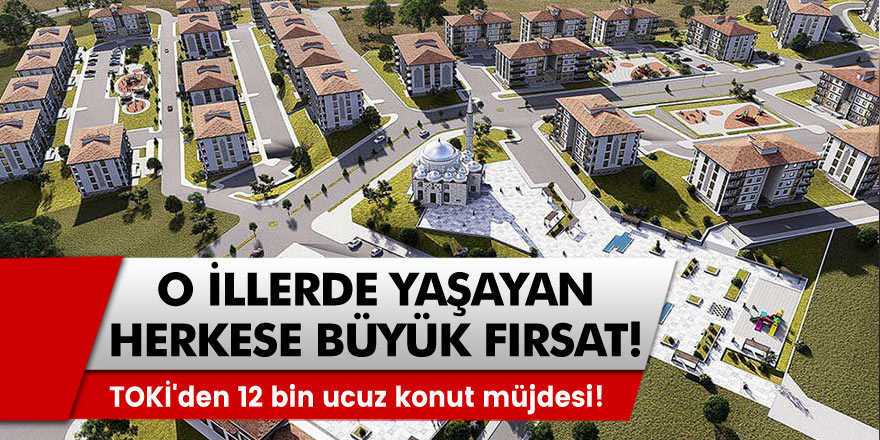 TOKİ'den 12 bin ucuz konut müjdesi! O illerde yaşayanlara büyük fırsat!