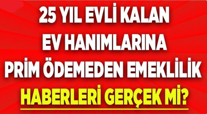 25 yıl evli kalanlara Prim Ödemesi yapmadan emeklilik fırsatı Emeklilik Haberleri Gerçek Mi?