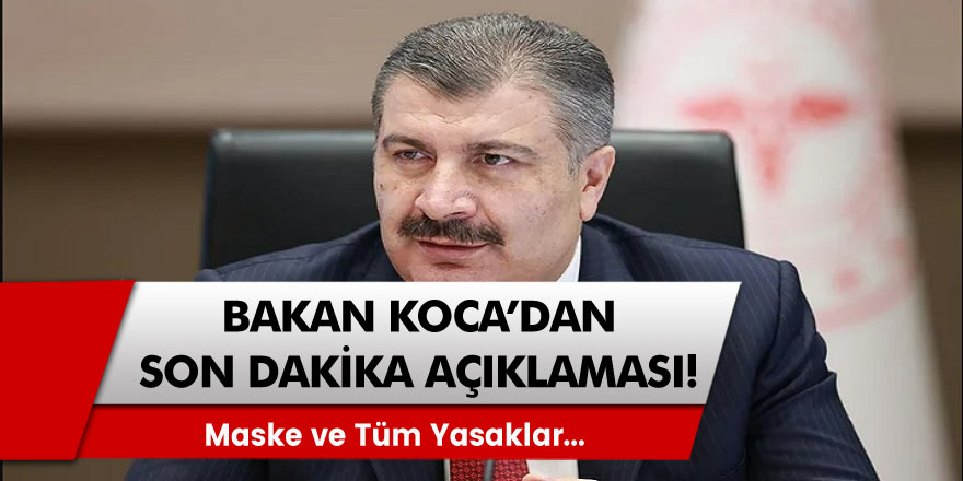 Sağlık Bakanı Fahrettin Koca'dan beklenen açıklama: Maske ve tüm yasaklar hakkında alınan kararlar...