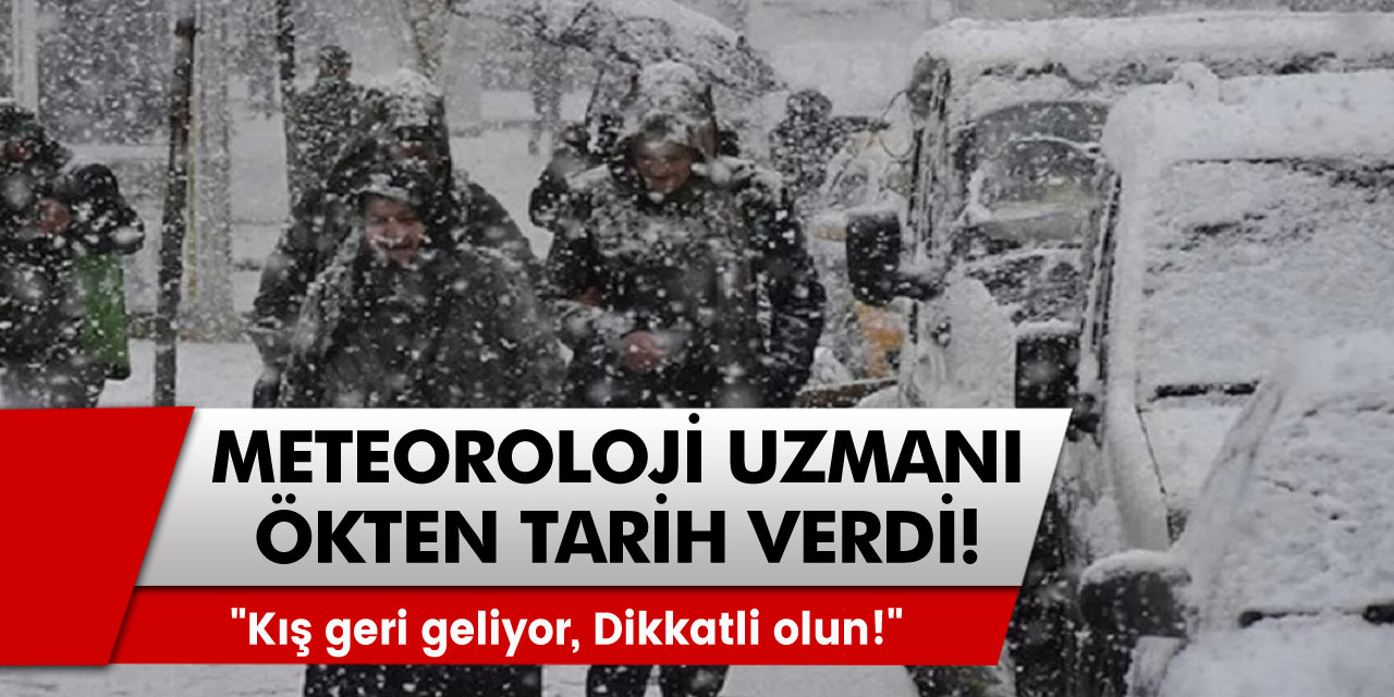 Meteoroloji uzmanı Ökten tarih vererek açıkladı! "Kış geri geliyor, Dikkatli olun!"