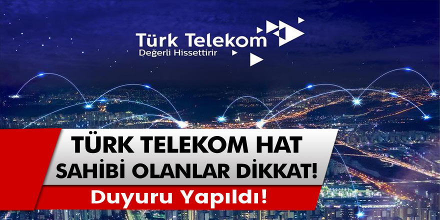 Duyuru yapıldı! Türk Telekom hat sahibi olan herkes dikkat!