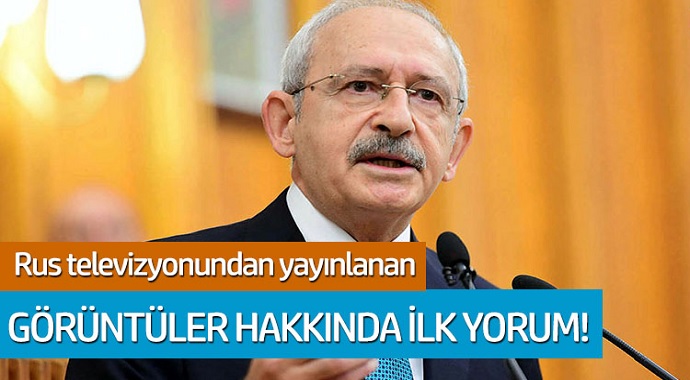 Kemal Kılıçdaroğlu'dan Rus televizyonunda yayınlana görüntüler hakkında ilk yorum geldi