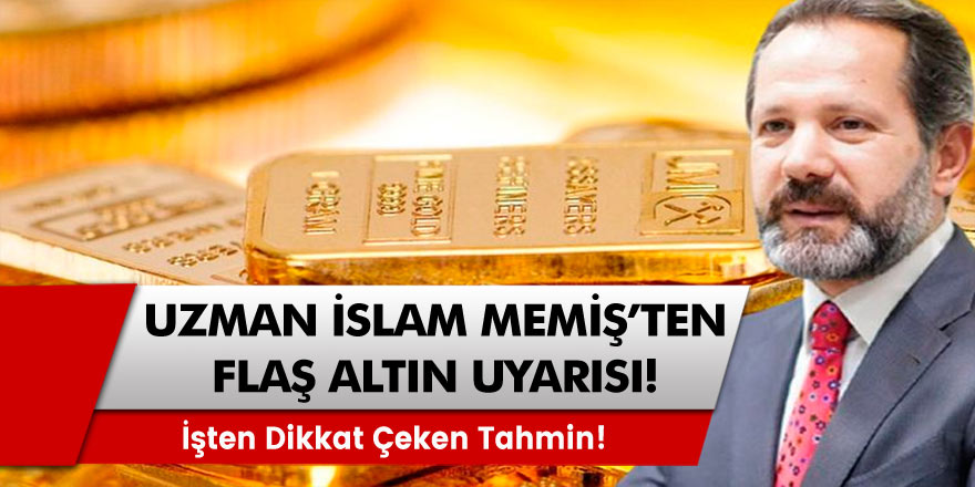 Uzman İslam Memiş'ten flaş altın uyarısı! İşte Dikkat Çeken Tahmin!