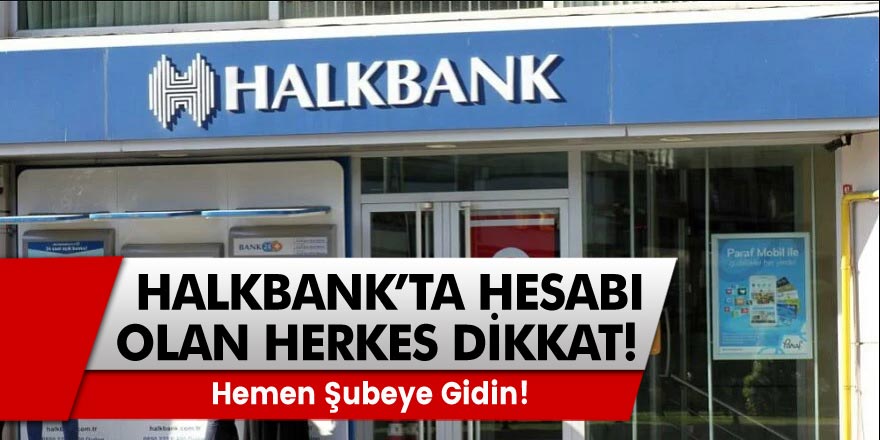 Halkbank hesabı olanlara önemli duyuru yapıldı! Hemen şubeye gidin!