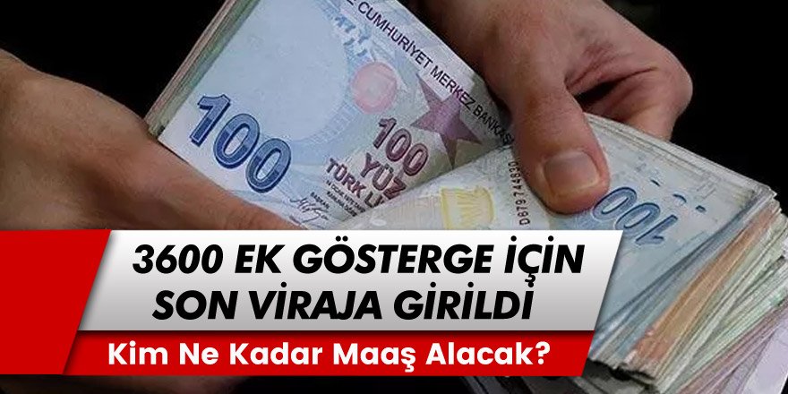 3600 EK Gösterge Düzenlemesi İçin Son Viraja Girildi! Kim Ne Kadar Maaş Alacak İşte Cevabı...