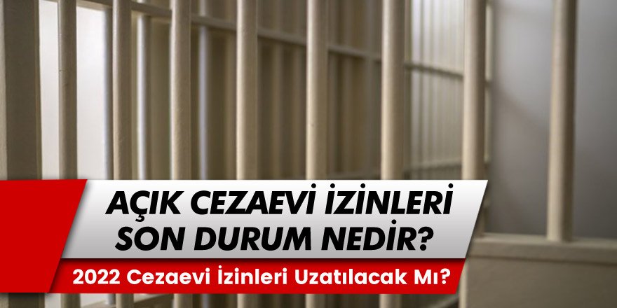 2022 Açık cezaevi izinleri son durum: Adalet Bakanlığı son dakika açık cezaevi izinleri uzatılacak mı?