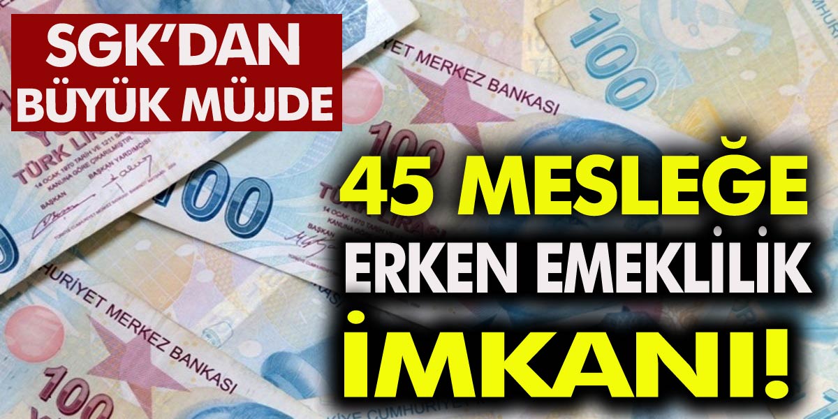 O kişiler 900 prim gün erken emekli olabilecek! 45 mesleğe erken emeklilik müjdesi geldi!