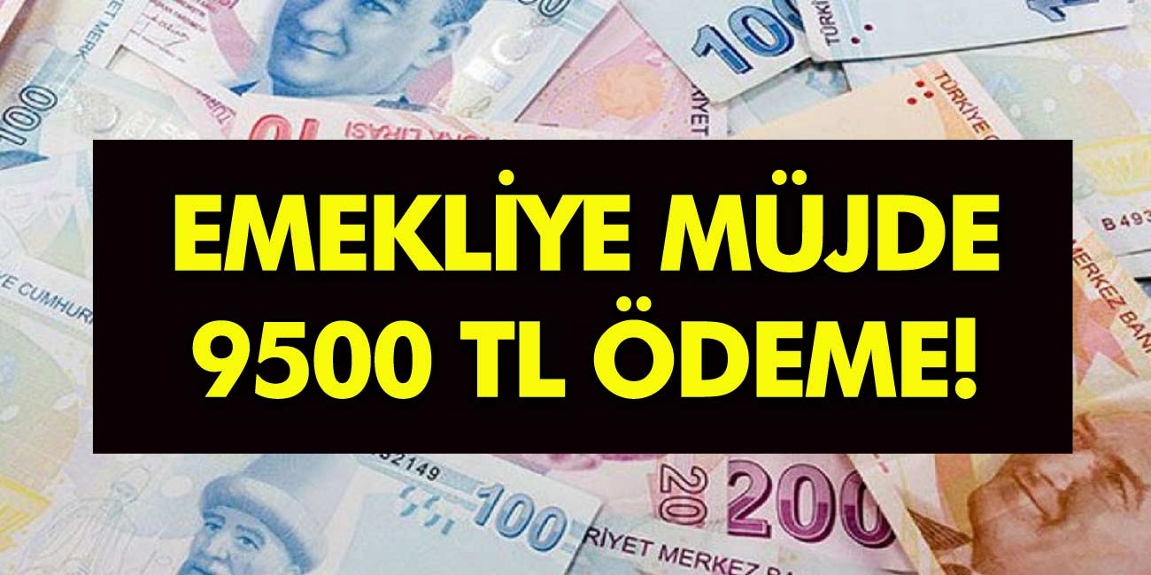 Emekli İkramiye ve Maaş Alanlara büyük Müjde! Son Dakika haberi 9500 TL Ödeme Verilecek!