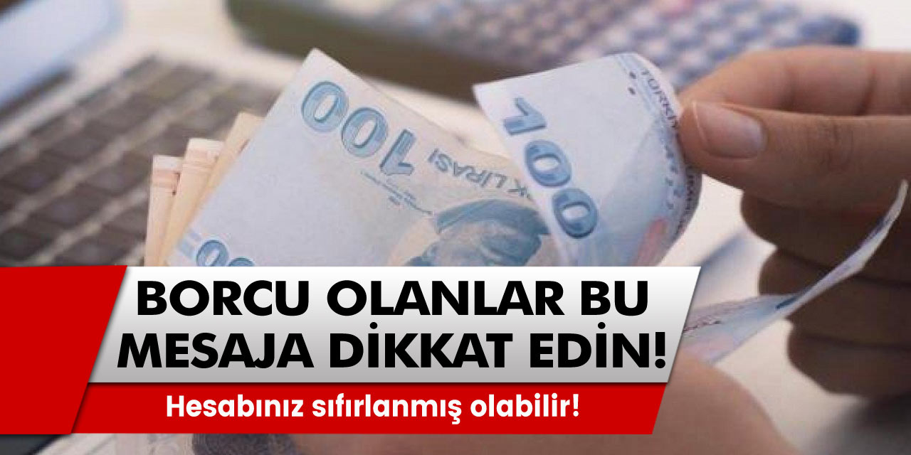 Borcu olan herkes bu mesaja dikkat! Hemen kontrol edin! Hesabınız sıfırlanmış olabilir!