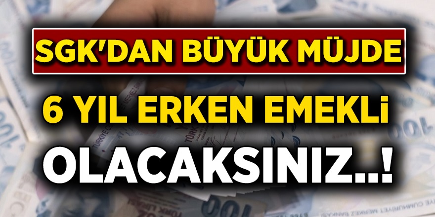 SGK'dan Resmi Açıklama Geldi! Büyük müjde 6 Yıl Erken Emekli Olacaksınız...