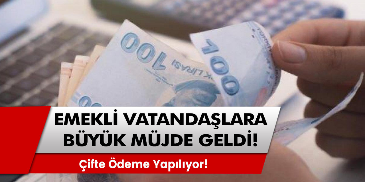 Emeklilere Büyük Müjde geldi: Çifte Ödeme Yapılıyor! Kimlere ne kadar ödenecek? İşte detaylar!