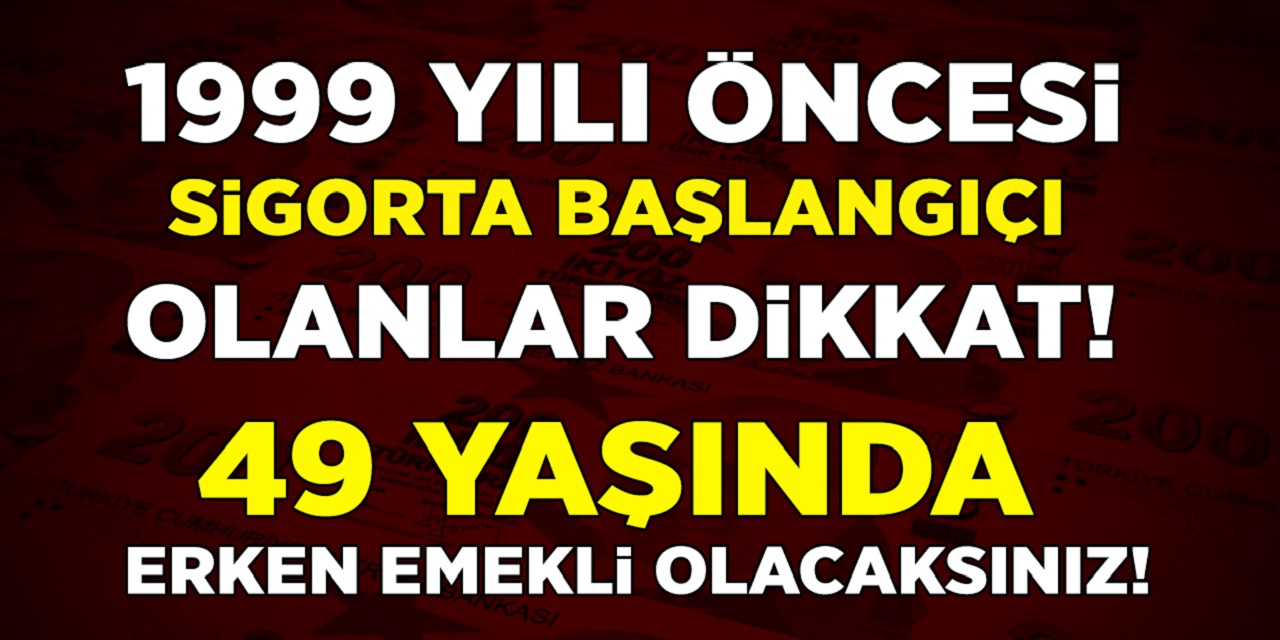 1999 yılı öncesi sigorta girişi olanlara müjde! 45 mesleğe 49 yaşında emeklilik haberi geldi! 6 yıl erken emeklilik müjdesi!