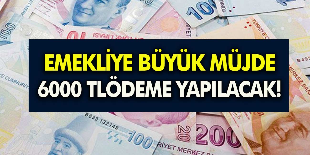 Son dakika 12 milyon emeklinin hesabına Pazartesi günü'nden 6000 TL ödeme yatırılacak!