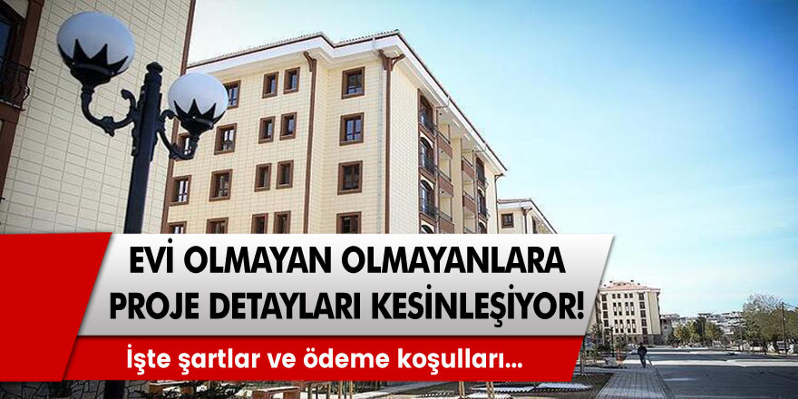 Evi olmayanlara ucuz konut müjde! Proje detayları kesinleşiyor, işte şartlar ve ödeme koşulları...