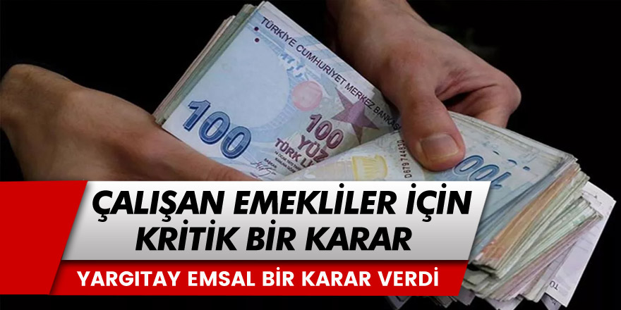 Hem çalışıp hem de emekli maaşı alan kişiler dikkat! Yargıtay'dan kritik bir karar geldi