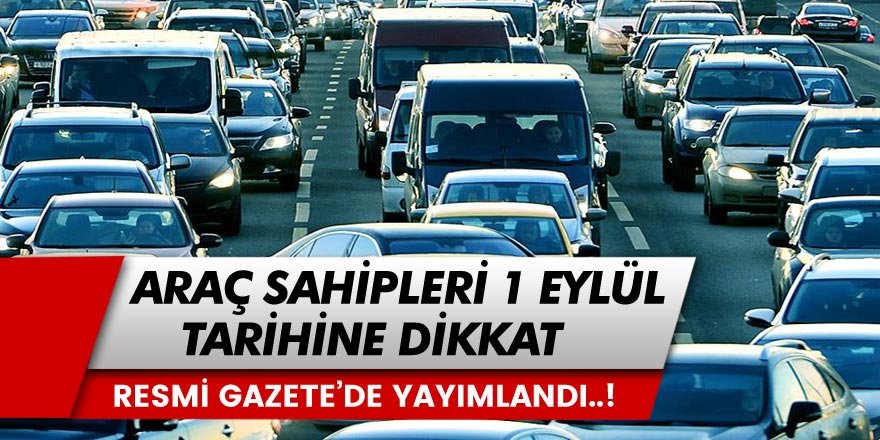 Milyonlarca Araç Sahibini İlgilendiren Karar! 1 Eylül Tarihine Hazır Olun! Karar Resmi Gazete'de Yayımlandı