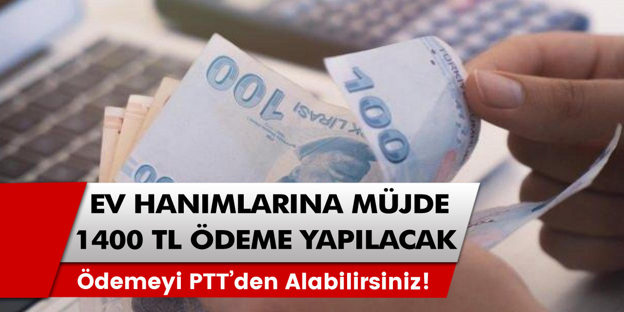 Ev hanımlarına büyük müjde 1.400 TL para destek ödemesi yapılacak! Ödemeyi PTT’den alabilirsiniz!