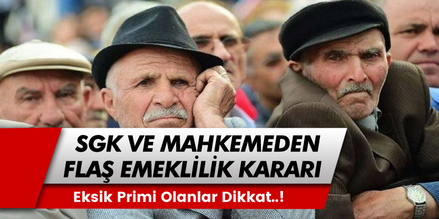 SGK ve Mahkemeden Flaş Emeklilik Kararı! Sigorta Primi Eksik Olanlar Dikkat: Emsal Karar Geldi...