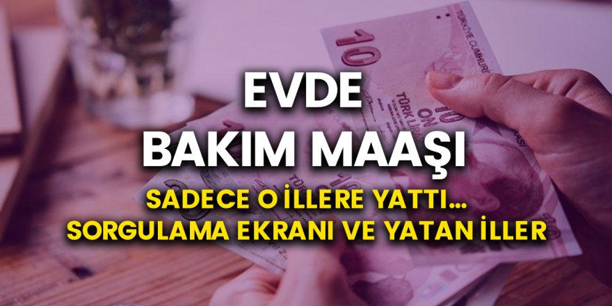 Evde Bakım maaşları yatmaya başladı! Ekim ayı ödemeleri hangi illerde yattı?
