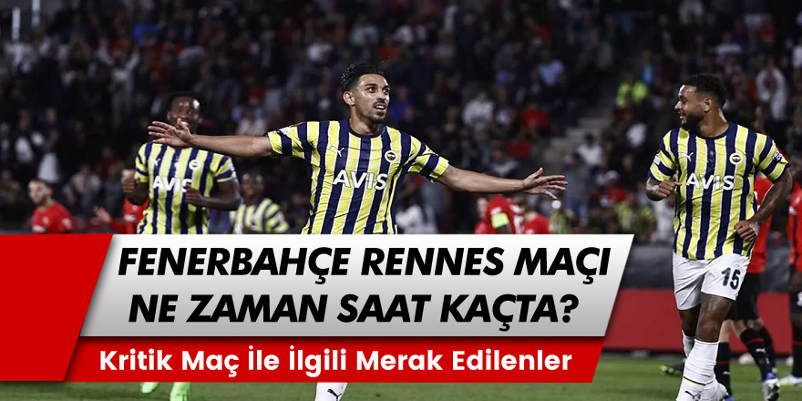 Fenerbahçe, Rennes Maçı Ne Zaman, Saat Kaçta, Hangi Kanalda?