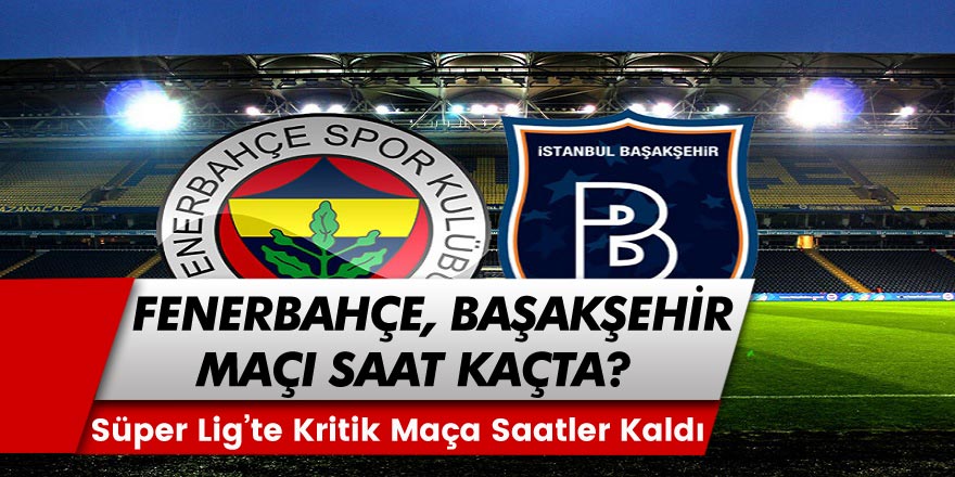 Fenerbahçe, Medipol Başakşehir maçı ne zaman, saat kaçta, hangi kanalda yayınlanacak?