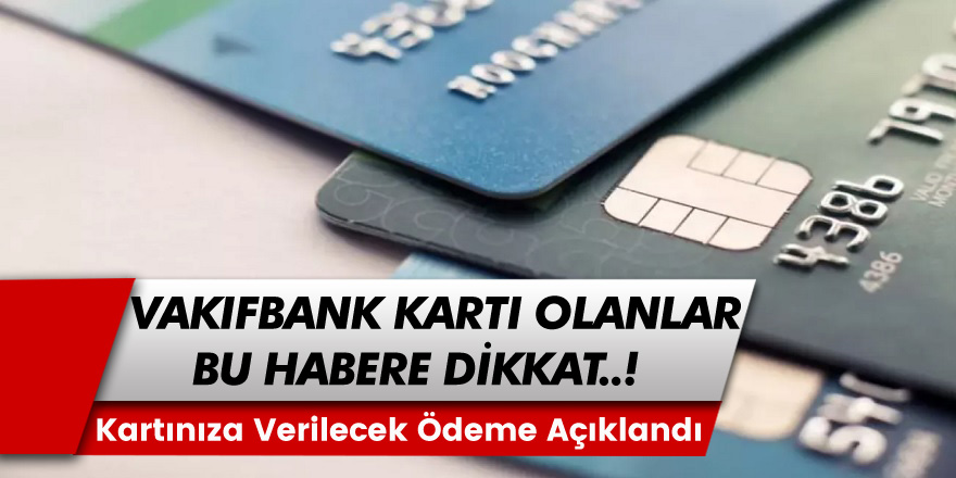 VakıfBank ATM Kartı Kullananlar Dikkat! Bank Kartınıza Yüklenecek Para Tutarı ve Son Tarih Açıklandı...