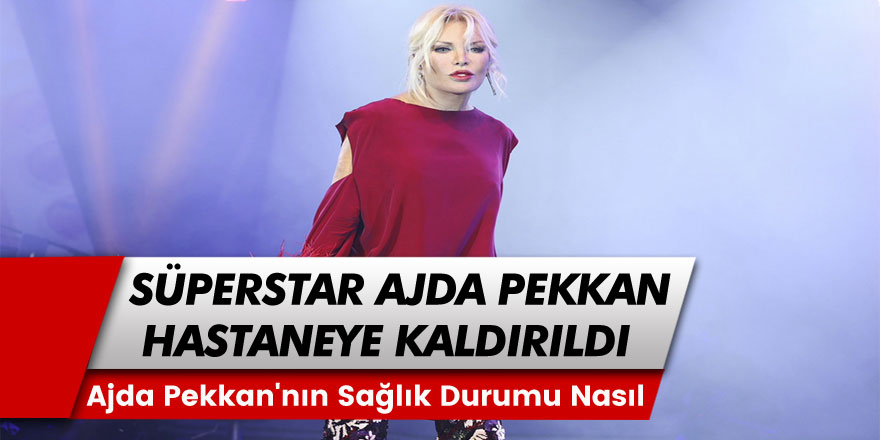 Süperstar Ajda Pekkan Hastaneye Kaldırıldı! Ajda Pekkan'ın Sağlık Durumu Nasıl?