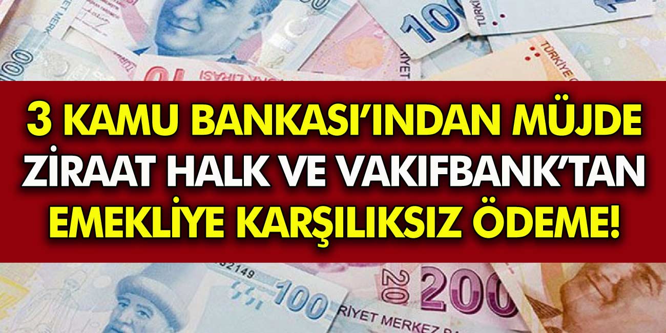 Ziraat Bankası, Vakıfbank ve Halkbank bombayı patlattı! Müjde SSK ve BAĞ-KUR emeklilerine ek ödeme verilecekler!