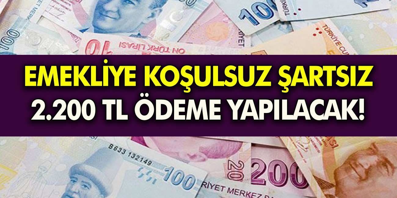 Emekliye koşulsuz şartsız 2.200 TL para verilecek! SSK, Bağ-Kur, Emekli Sandığı herkes yararlanacak! İşte Ödeme takvimi... .