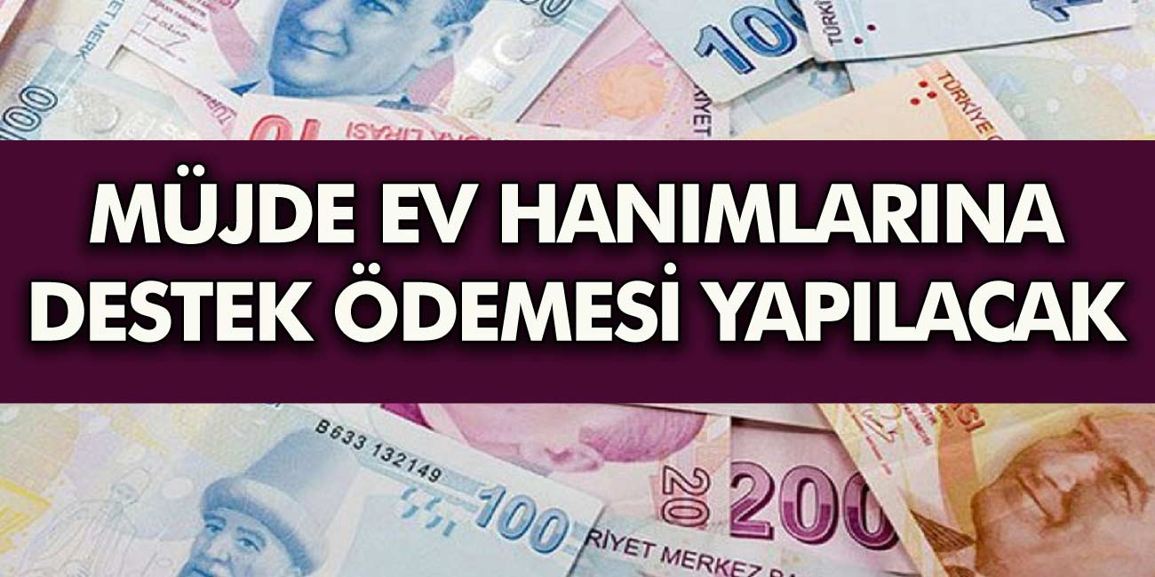 Resmen duyuruldu Ev hanımlarına destek ödemesi yapılacak! Müjde Destek paketi açıklandı! Nasıl başvuru yapılacak?